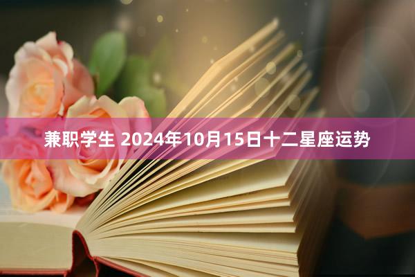 兼职学生 2024年10月15日十二星座运势